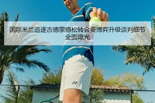 国际米兰追逐古德蒙德松转会费博弈升级谈判细节全面曝光