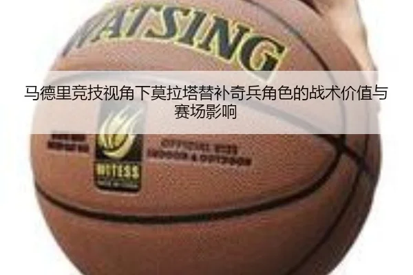 马德里竞技视角下莫拉塔替补奇兵角色的战术价值与赛场影响